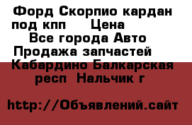 Форд Скорпио кардан под кпп N › Цена ­ 2 500 - Все города Авто » Продажа запчастей   . Кабардино-Балкарская респ.,Нальчик г.